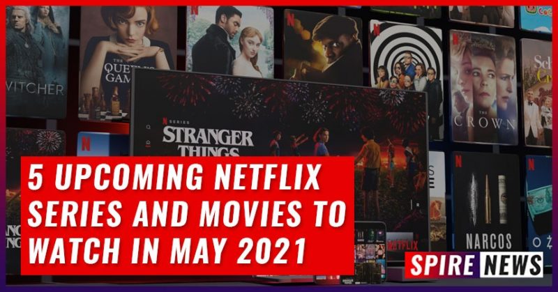 5 Upcoming Netflix Series And Movies To Watch In May 2021.