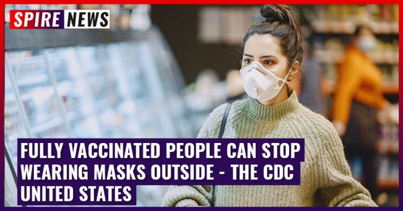 Fully Vaccinated People Can Stop Wearing Masks Outside - The Cdc United States