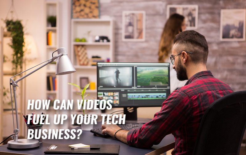 How Can Videos Fuel Up Your Tech Business?